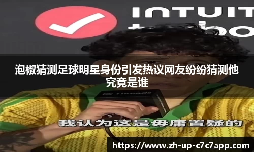 泡椒猜测足球明星身份引发热议网友纷纷猜测他究竟是谁